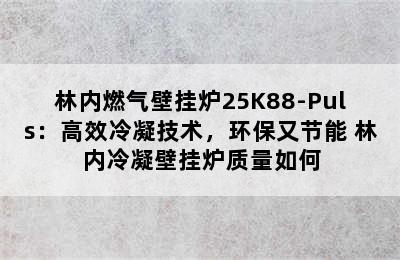 林内燃气壁挂炉25K88-Puls：高效冷凝技术，环保又节能 林内冷凝壁挂炉质量如何